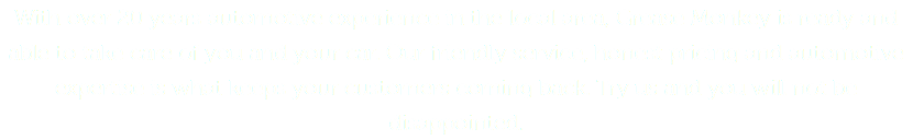 With over 20 years automotive experience in the local area, Grease Monkey is ready and able to take care of you and your car. Our friendly service, honest pricing and automotive expertise is what keeps your customers coming back. Try us and you will not be disappointed.